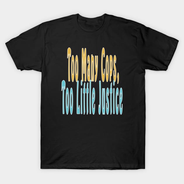 Too Many Cops, Too Little Justice T-Shirt by Robettino900